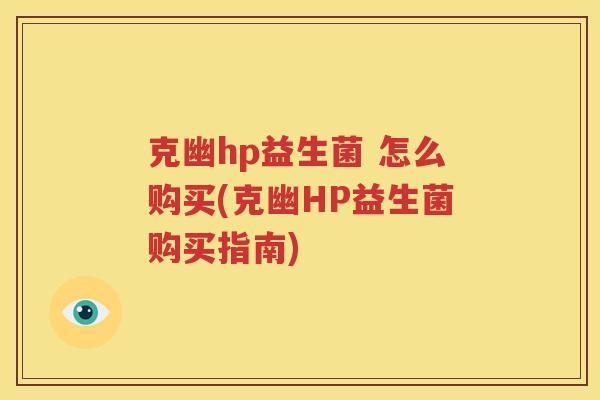 克幽hp益生菌 怎么购买(克幽HP益生菌购买指南)