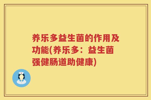 养乐多益生菌的作用及功能(养乐多：益生菌强健肠道助健康)