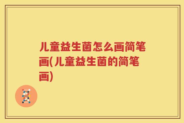 儿童益生菌怎么画简笔画(儿童益生菌的简笔画)