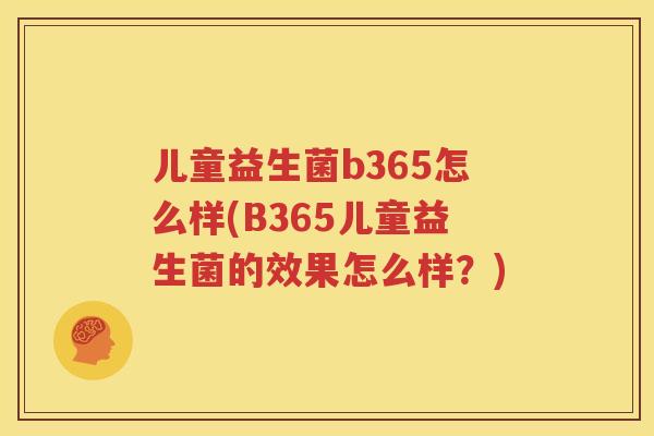 儿童益生菌b365怎么样(B365儿童益生菌的效果怎么样？)