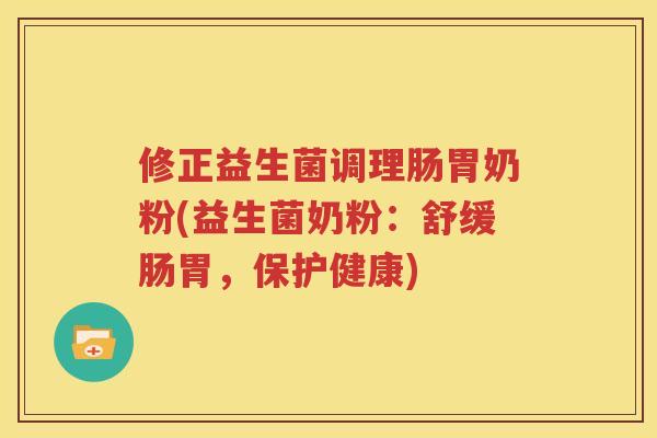 修正益生菌调理肠胃奶粉(益生菌奶粉：舒缓肠胃，保护健康)