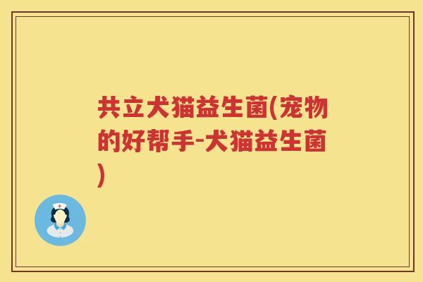 共立犬猫益生菌(宠物的好帮手-犬猫益生菌)