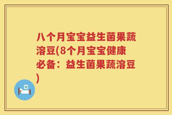 八个月宝宝益生菌果蔬溶豆(8个月宝宝健康必备：益生菌果蔬溶豆)