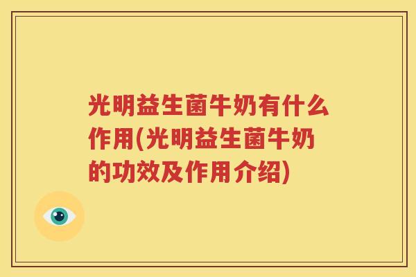 光明益生菌牛奶有什么作用(光明益生菌牛奶的功效及作用介绍)