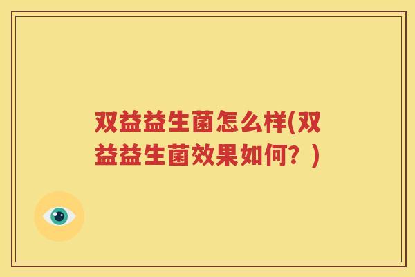 双益益生菌怎么样(双益益生菌效果如何？)