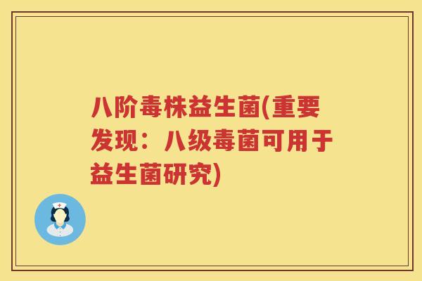 八阶毒株益生菌(重要发现：八级毒菌可用于益生菌研究)