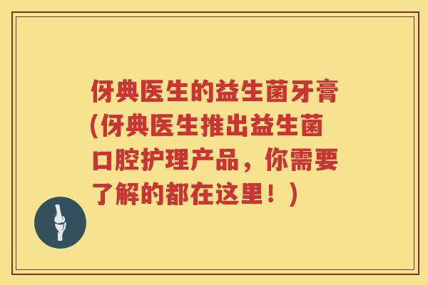 伢典医生的益生菌牙膏(伢典医生推出益生菌口腔护理产品，你需要了解的都在这里！)