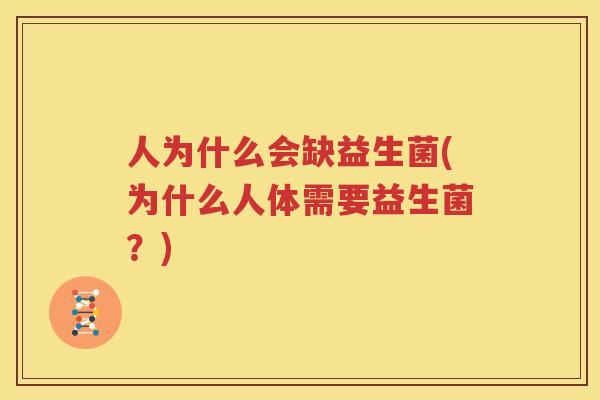 人为什么会缺益生菌(为什么人体需要益生菌？)