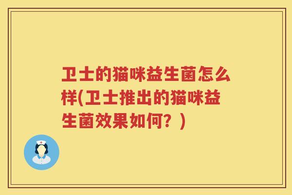 卫士的猫咪益生菌怎么样(卫士推出的猫咪益生菌效果如何？)