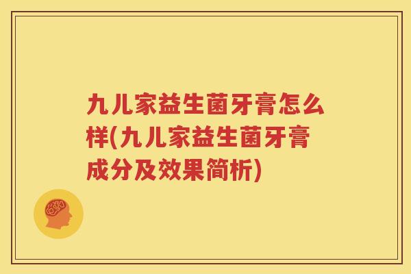 九儿家益生菌牙膏怎么样(九儿家益生菌牙膏成分及效果简析)