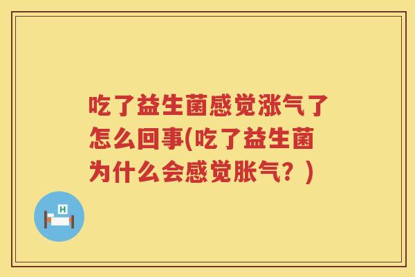 吃了益生菌感觉涨气了怎么回事(吃了益生菌为什么会感觉胀气？)