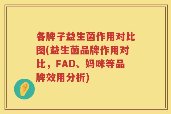 各牌子益生菌作用对比图(益生菌品牌作用对比，FAD、妈咪等品牌效用分析)