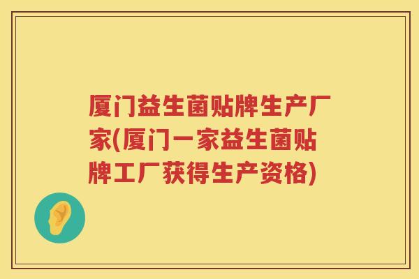 厦门益生菌贴牌生产厂家(厦门一家益生菌贴牌工厂获得生产资格)