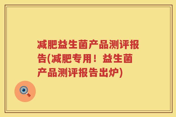 减肥益生菌产品测评报告(减肥专用！益生菌产品测评报告出炉)