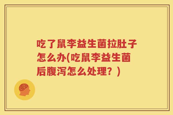 吃了鼠李益生菌拉肚子怎么办(吃鼠李益生菌后腹泻怎么处理？)