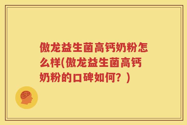 傲龙益生菌高钙奶粉怎么样(傲龙益生菌高钙奶粉的口碑如何？)