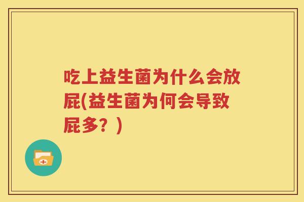 吃上益生菌为什么会放屁(益生菌为何会导致屁多？)