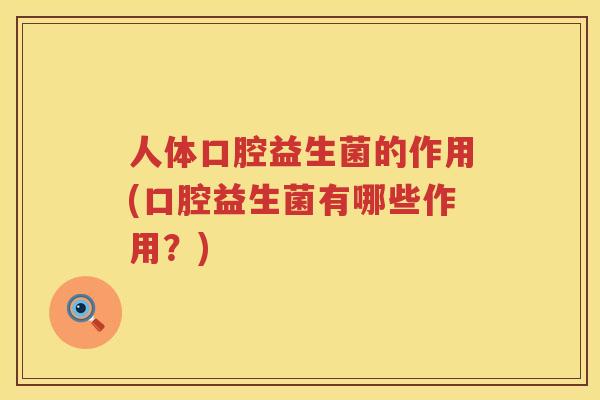人体口腔益生菌的作用(口腔益生菌有哪些作用？)