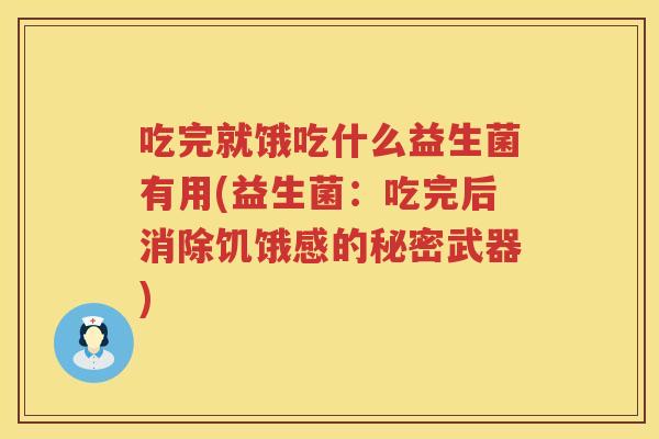 吃完就饿吃什么益生菌有用(益生菌：吃完后消除饥饿感的秘密武器)