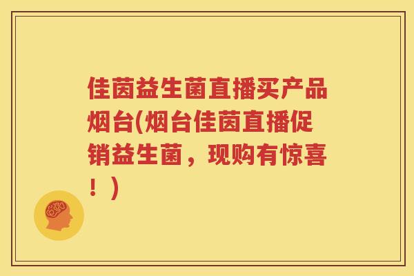 佳茵益生菌直播买产品烟台(烟台佳茵直播促销益生菌，现购有惊喜！)