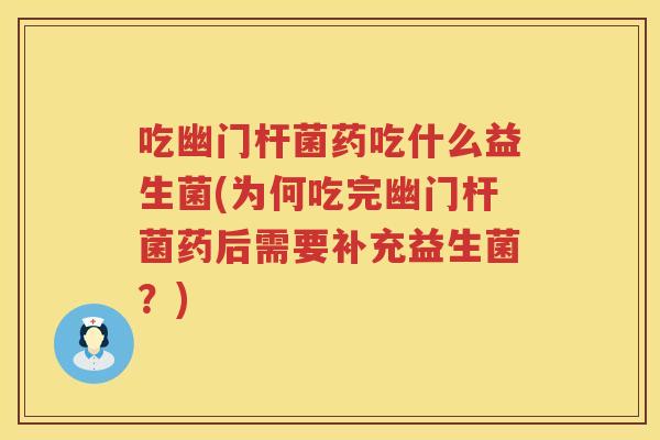 吃幽门杆菌药吃什么益生菌(为何吃完幽门杆菌药后需要补充益生菌？)