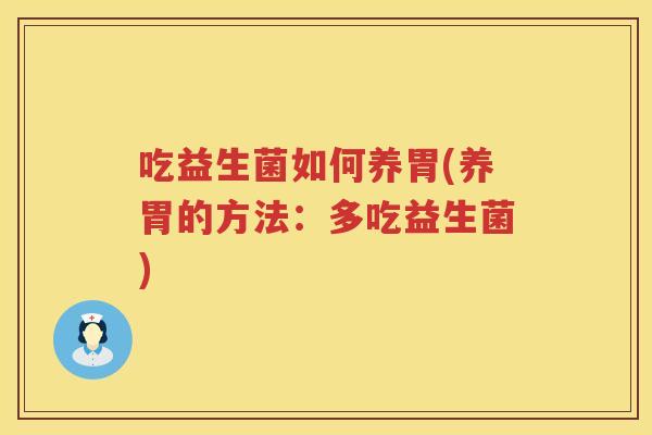 吃益生菌如何养胃(养胃的方法：多吃益生菌)