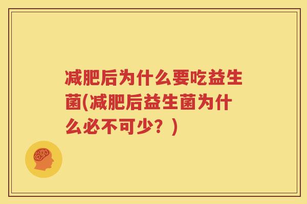 减肥后为什么要吃益生菌(减肥后益生菌为什么必不可少？)