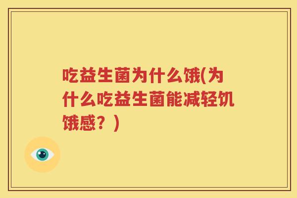 吃益生菌为什么饿(为什么吃益生菌能减轻饥饿感？)
