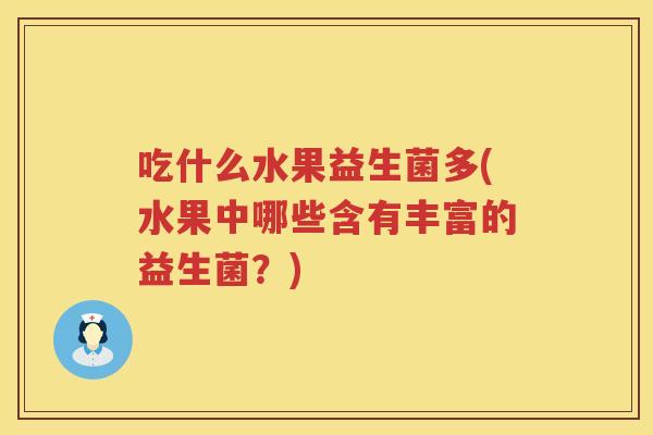 吃什么水果益生菌多(水果中哪些含有丰富的益生菌？)