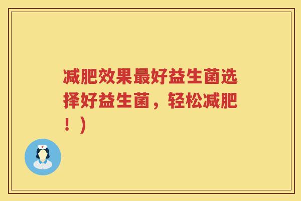 减肥效果最好益生菌选择好益生菌，轻松减肥！)