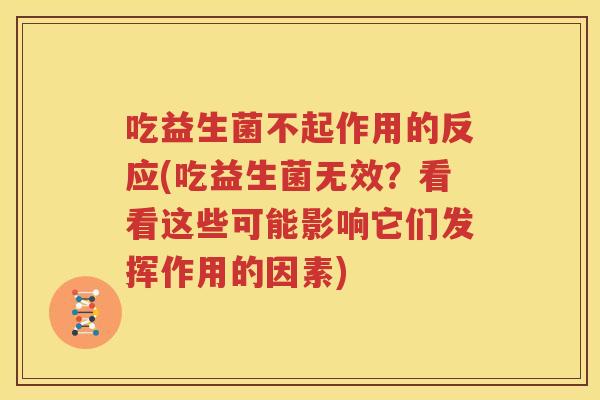 吃益生菌不起作用的反应(吃益生菌无效？看看这些可能影响它们发挥作用的因素)