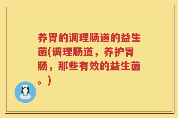 养胃的调理肠道的益生菌(调理肠道，养护胃肠，那些有效的益生菌。)