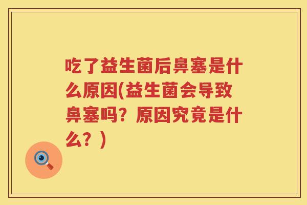 吃了益生菌后鼻塞是什么原因(益生菌会导致鼻塞吗？原因究竟是什么？)