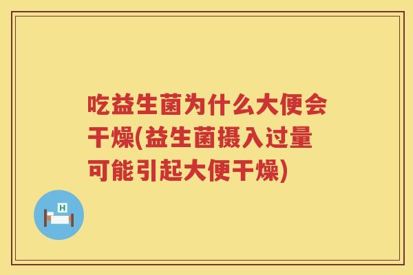 吃益生菌为什么大便会干燥(益生菌摄入过量可能引起大便干燥)