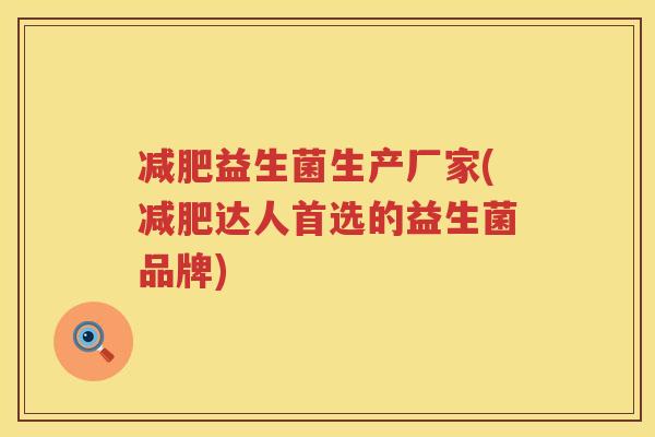 减肥益生菌生产厂家(减肥达人首选的益生菌品牌)