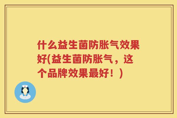 什么益生菌防胀气效果好(益生菌防胀气，这个品牌效果最好！)