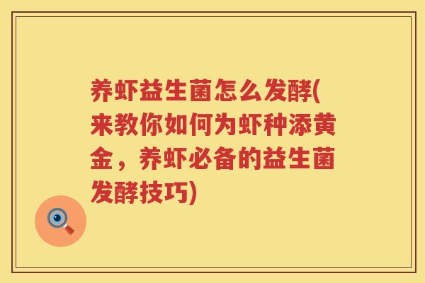 养虾益生菌怎么发酵(来教你如何为虾种添黄金，养虾必备的益生菌发酵技巧)