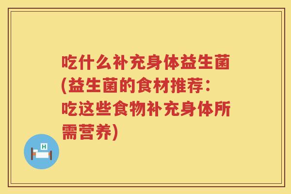 吃什么补充身体益生菌(益生菌的食材推荐：吃这些食物补充身体所需营养)