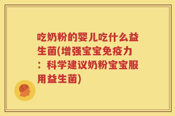 吃奶粉的婴儿吃什么益生菌(增强宝宝免疫力：科学建议奶粉宝宝服用益生菌)