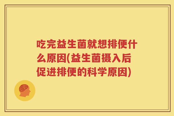 吃完益生菌就想排便什么原因(益生菌摄入后促进排便的科学原因)
