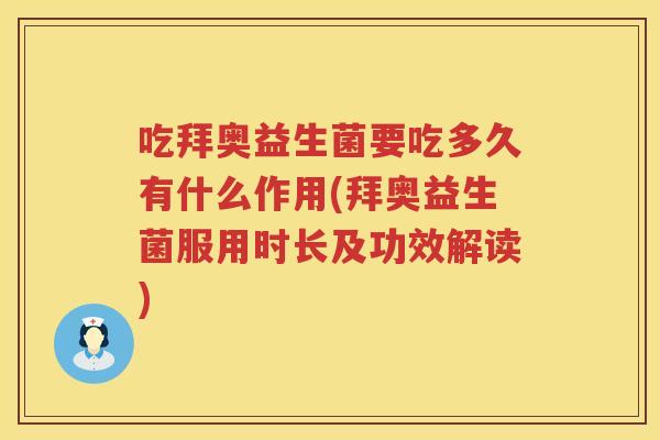 吃拜奥益生菌要吃多久有什么作用(拜奥益生菌服用时长及功效解读)