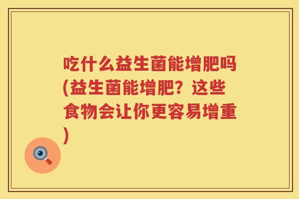 吃什么益生菌能增肥吗(益生菌能增肥？这些食物会让你更容易增重)
