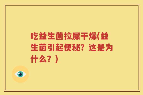 吃益生菌拉屎干燥(益生菌引起便秘？这是为什么？)