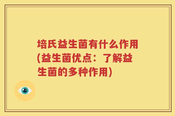 培氏益生菌有什么作用(益生菌优点：了解益生菌的多种作用)