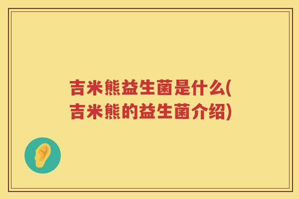 吉米熊益生菌是什么(吉米熊的益生菌介绍)