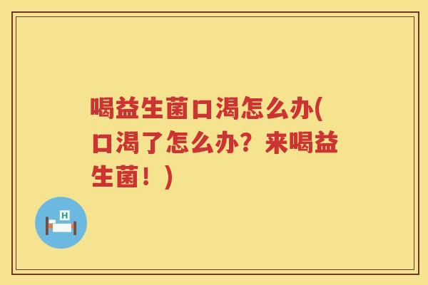 喝益生菌口渴怎么办(口渴了怎么办？来喝益生菌！)