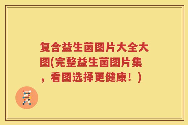 复合益生菌图片大全大图(完整益生菌图片集，看图选择更健康！)