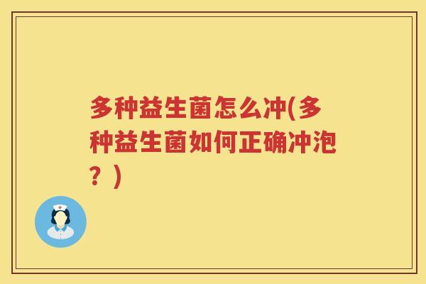 多种益生菌怎么冲(多种益生菌如何正确冲泡？)