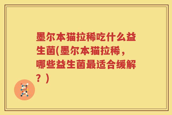 墨尔本猫拉稀吃什么益生菌(墨尔本猫拉稀，哪些益生菌最适合缓解？)