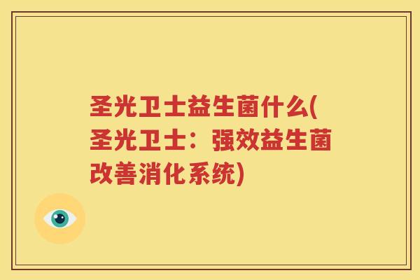 圣光卫士益生菌什么(圣光卫士：强效益生菌改善消化系统)